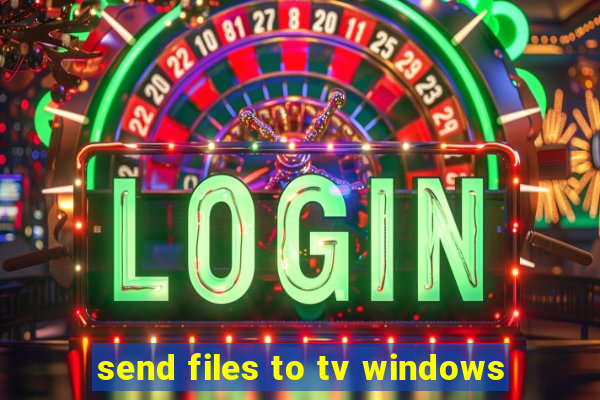 send files to tv windows